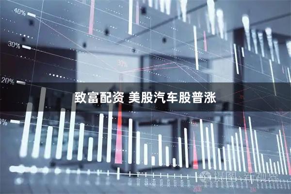 致富配资 美股汽车股普涨