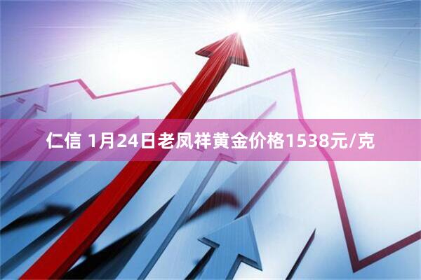 仁信 1月24日老凤祥黄金价格1538元/克